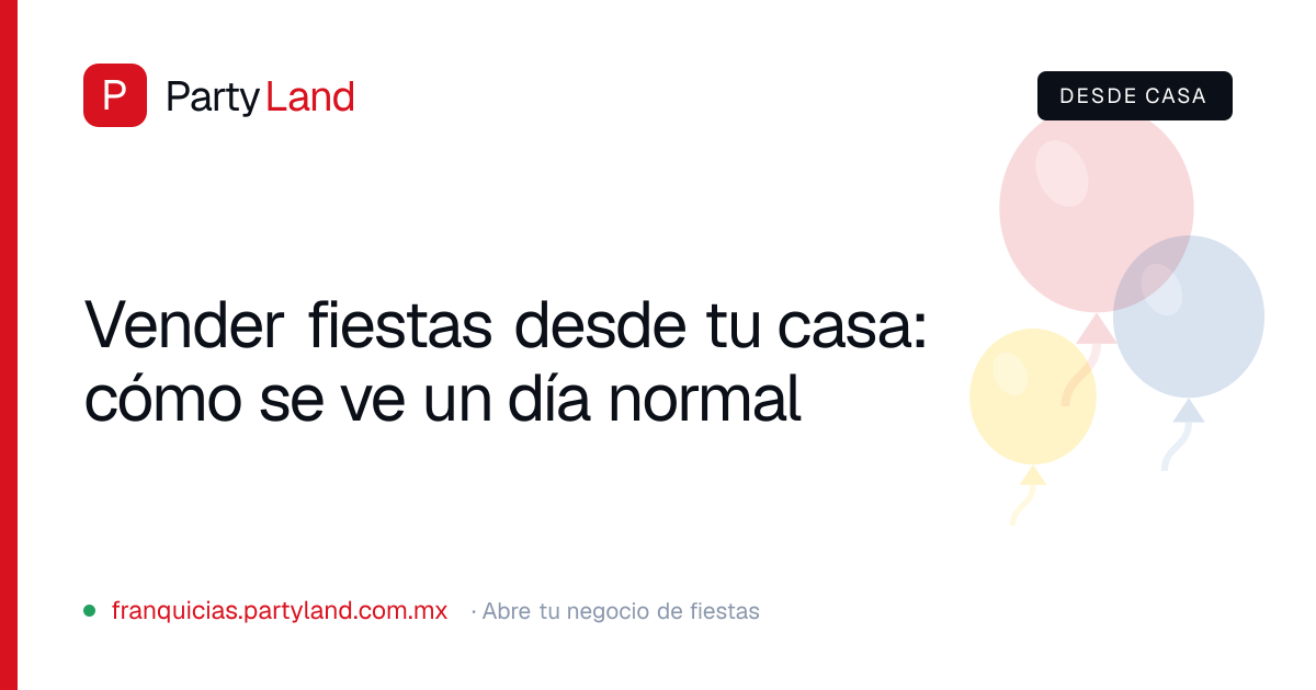 Vender fiestas desde tu casa: cómo se ve un día normal